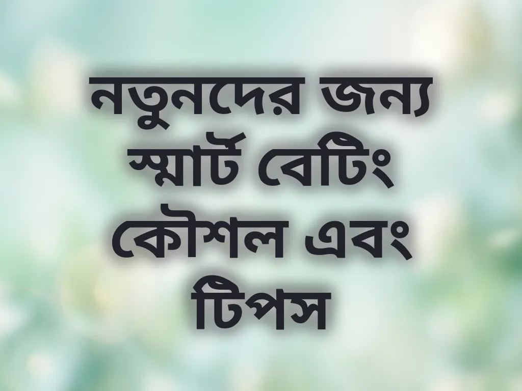 নতুনদের জন্য স্মার্ট বেটিং কৌশল এবং টিপস